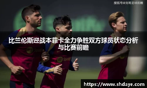 比兰伦斯迎战本菲卡全力争胜双方球员状态分析与比赛前瞻
